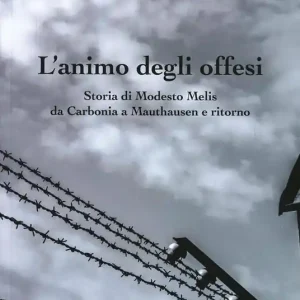 L‘animo degli offesi. Storia di Modesto Melis da Carbonia a Mauthausen e ritorno Miglior Prezzo