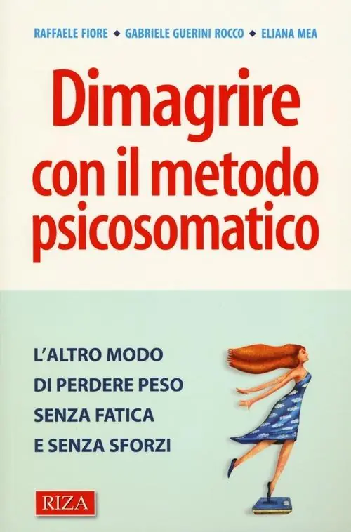 Dimagrire con il metodo psicosomatico. L‘altro modo di perdere peso senza fatica e senza sforzi Nuova Collezione