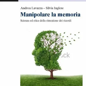 Manipolare la memoria. Scienza ed etica della rimozione dei ricordi Subito Disponibile