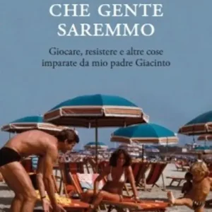 Se no che gente saremmo. Giocare, resistere e altre cose imparate da mio padre Giacinto Solo Oggi