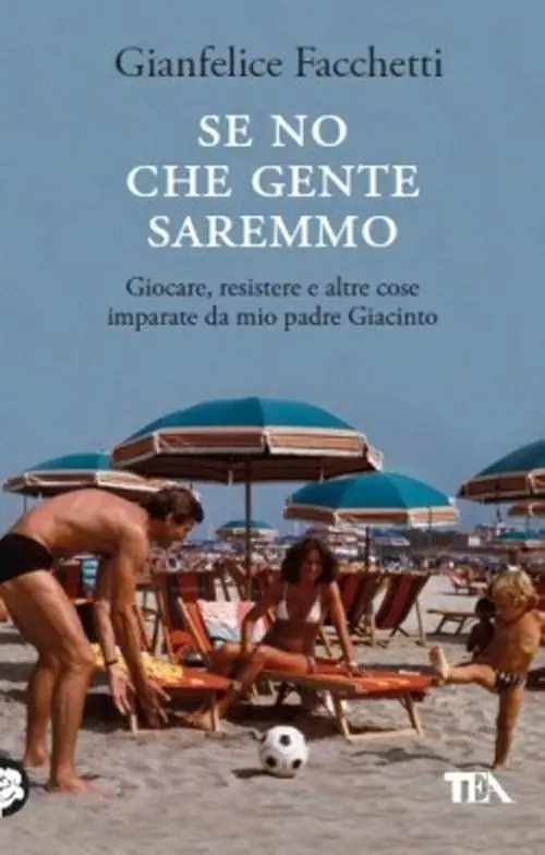 Se no che gente saremmo. Giocare, resistere e altre cose imparate da mio padre Giacinto Solo Oggi