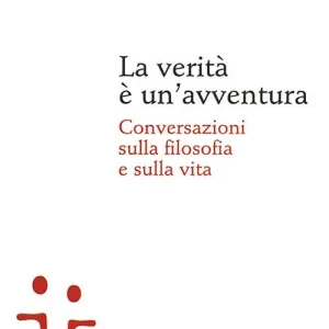 La verità è un‘avventura. Conversazioni sulla filosofia e sulla vita Prezzo Ridotto