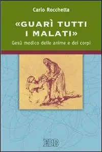 «Guarì tutti i malati». Gesù medico delle anime e dei corpi Non Perdere