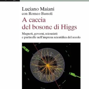 A caccia del bosone di Higgs. Magneti, governi, scienziati e particelle nell‘impresa scientifica del secolo Occasione