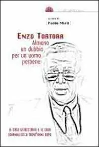 Scelto Dai Clienti Enzo Tortora. Almeno un dubbio per un uomo perbene. Il caso giudiziario e il caso giornalistico trent‘anni dopo