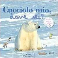 Affare Cucciolo mio, dove sei? Ediz. illustrata
