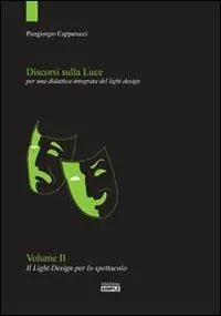 A Buon Prezzo Discorsi sulla luce. Vol. 2 Il light design per lo spettacolo. Per una didattica integrata del light design