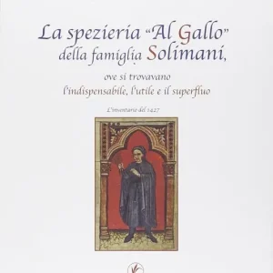 La spezieria «Al gallo» della famiglia Solimani, ove si trovavano l‘indispensabile, l‘utile e il superfluo. L‘inventario del 1427 Nuovo Arrivo