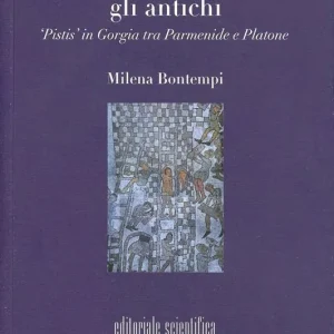 La fiducia secondo gli antichi. «Pistis» in Gorgia tra Parmenide e Platone Bestseller