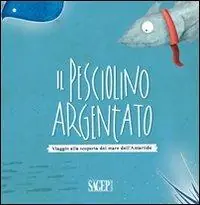 Prezzo Basso Il pesciolino argentato. Viaggio alla scoperta del mare dell‘Artartide
