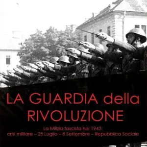 Offerta La guardia della rivoluzione. La milizia fascista del 1943. Crisi militare 25 luglio-8 settembre. Repubblica sociale