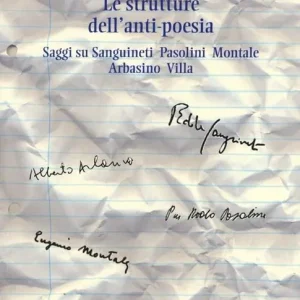 Le strutture dell‘anti-poesia. Saggi su Sanguineti, Pasolini, Montale, Arbasino, Villa Prezzo Ridotto
