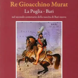 Re Gioacchino Murat. La Puglia. Bari nel secondo centenario della nascita di Bari nuova Prezzo Ridotto