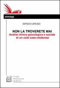 Promozione Non la troverete mai. Analisi clinica psicologica e sociale di un cold case calabrese