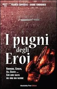 I pugni degli eroi. Robinson, Cerdan, Ali, Chavez... Con loro saliva sul ring una nazione Esclusivo