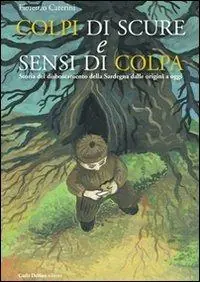Colpi di scure e sensi di colpa. Storia del disboscamento della Sardegna dalle origini a oggi Nuovo Arrivo
