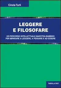 Leggere e filosofare. Un percorso intellettuale maestra-bambino per imparare a leggere, a pensare e ad essere Super Prezzo