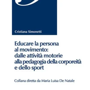 Educare la persona al movimento dalle attività motorie alla pedagogia della corporeità e dello sport Compra Oggi Stesso