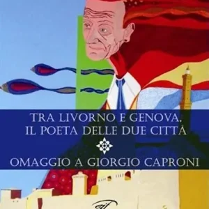 Miglior Prezzo Tra Livorno e Genova, il poeta delle due città. Omaggio a Giorgio Caproni