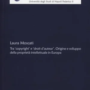 Non Perdere Tra «copyright» e «droit d‘auteur». Origine e sviluppo della proprietà intellettuale in Europa