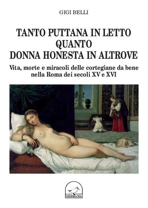 Tanto puttana in letto quanto donna honesta in altrove. Vita, morte e miracoli delle cortigiane da bene nella Roma dei secoli XV e XVI Spedizione Espresso