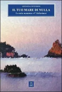 Compra Adesso Il tuo mare di nulla. La mia mamma e l‘Alzheimer