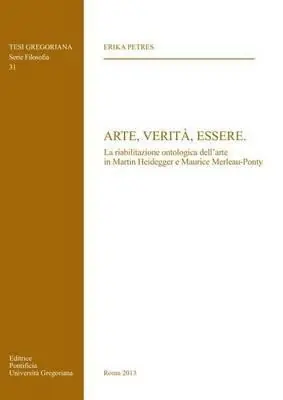 Prezzo Basso Arte, verità, essere. La riabilitazione ontologica dell‘arte in Martin Heidegger e Maurice Merleau-Ponty