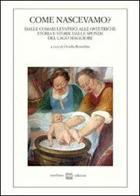 Economico Come nascevamo? Dalle comari levatrici alle ostetriche. Storia e storie dalle sponde del lago Maggiore