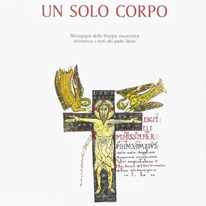 Un solo corpo. Mistagogia della liturgia eucaristica attraverso i testi dei padri latini Direttamente Dal Produttore