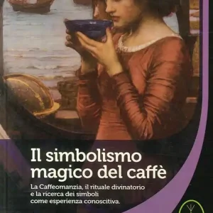Il simbolismo magico del caffè. La caffeomanzia, il rituale divinatorio e la ricerca dei simboli come esperienza conoscitiva Ultime Pezzi