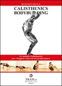 Calisthenics bodybuilding. Un metodo rivoluzionario per sviluppare muscoli realmente senza attrezzatura Compra Adesso