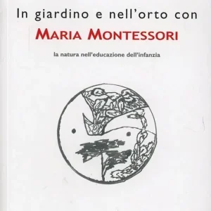 In giardino e nell‘orto con Maria Montessori. La natura nell‘educazione dell‘infanzia Prezzo Di Fabbrica