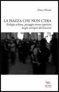 Super Prezzo La piazza che non c‘era. Ecologia urbana, paesaggio sonoro cognitivo, luoghi antropici del benessere