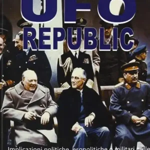 Ufo republic. Implicazioni politiche, esopolitiche o militari nelle misteriose morti di persone legate all‘ufologia Nuovo Arrivo