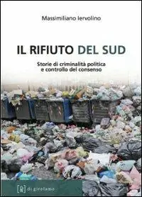 Il rifiuto del Sud. Storie di criminalità politica e controllo del consenso Prezzo Ridotto