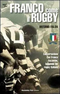 Franco come il rugby. Conversazione con Franco Ascantini, leggenda del rugby italiano Ultime Pezzi