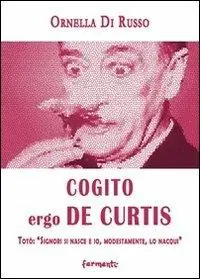 Cogito ergo De Curtis. Totò «Signori si nasce e io, modestamente, lo nacqui» Affare