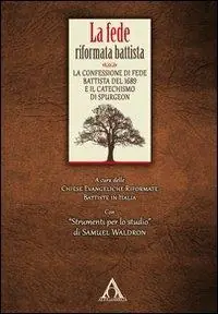 La fede riformata battista. La confessione di fede battista del 1689 e il catechismo di Spurgeon Promozione Esclusiva