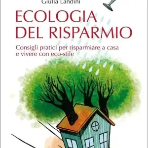 Must-Have Ecologia del risparmio. Consigli pratici per risparmiare a casa e vivere con eco-stile