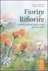 Fiorire e rifiorire. Notizie e curiosità, poesie, ricette con i fiori eduli Prezzo Basso