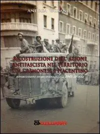 Prezzo Ridotto Ricostruzione dell‘azione antifascista nel territorio del cremonese e piacentino. Ripercussioni storico-sociali dal 1943 ad oggi