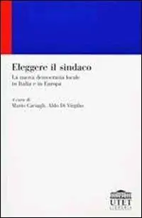 Eleggere il sindaco. La nuova democrazia locale in Italia e in Europa Di Tendenza