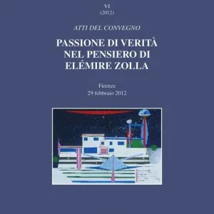 Consegna Rapida Passione di verità nel pensiero di Elémire Zolla. Atti del Convegno (Firenze, 29 febbraio 2012)