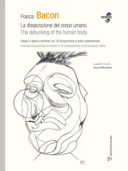Prezzo Scontato Francis Bacon. La dissacrazione del corpo umano. Disegni e dipinti a confronto con 35 fisiognimiche di artisti contemporanei. Ediz. italiana e inglese