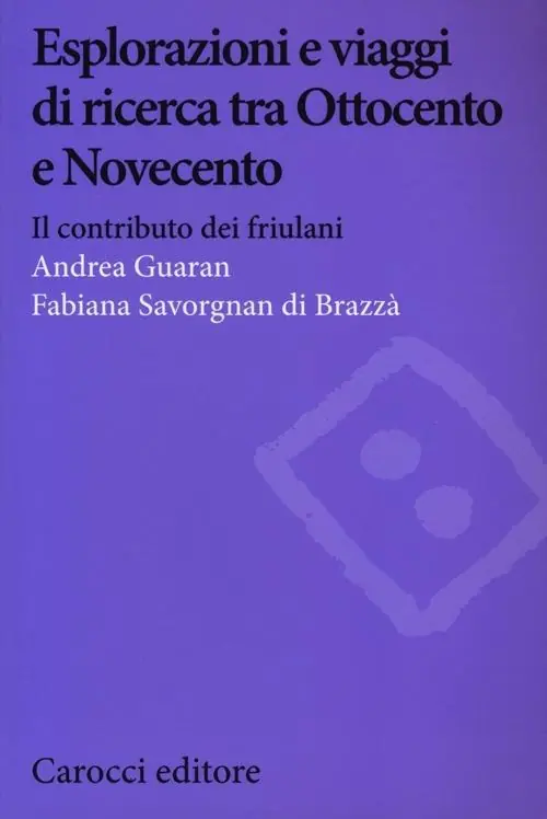 Esplorazioni e viaggi di ricerca tra Ottocento e Novecento. Il contributo dei friulani Prezzo Di Fabbrica