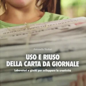 Uso e riuso della carta da giornale. Laboratori e giochi per sviluppare la creatività Saldi