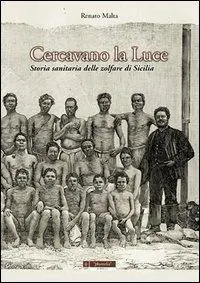 Cercavano la luce. Storia sanitaria delle zolfare di sicilia Di Tendenza
