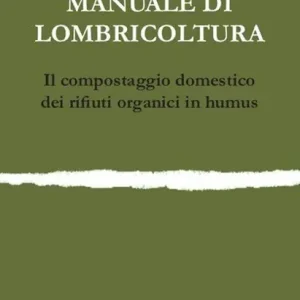 Manuale di lombricoltura. Il compostaggio domestico dei rifiuti organici in humus Bestseller