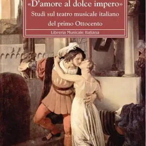 «D‘amore al dolce impero». Studi sul teatro musicale italiano del primo Ottocento Ordina Subito