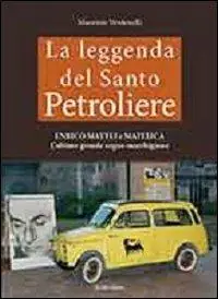 La leggenda del santo petroliere Enrico Mattei e Matelica. L‘ultimo grande sogno marchigiano. Vol. 1 Offerta Lampo